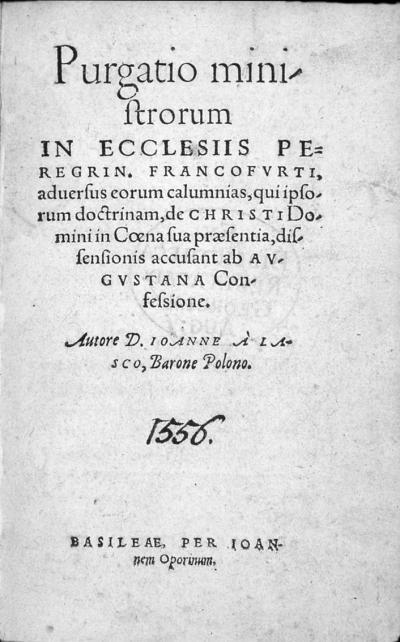 Zdj. nr 3: Apologia - Johannes a Lasco/Jan Łaski: Purgatio ministrorum in ecclesiis peregrinorum Francofurti eorum calumnias, qui ipsorum doctrinam, de Christi Domini in Coena sua praesentia, dissensionis accusant ab Augustana confessione, Basel 1556 r.